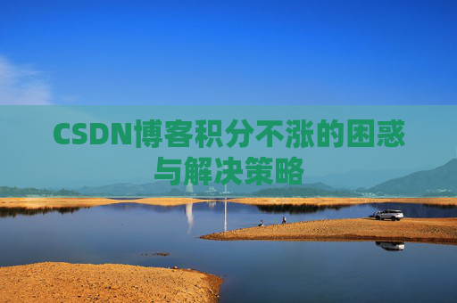 CSDN博客积分不涨的困惑与解决策略