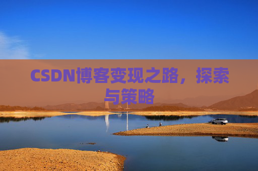 CSDN博客变现之路，探索与策略