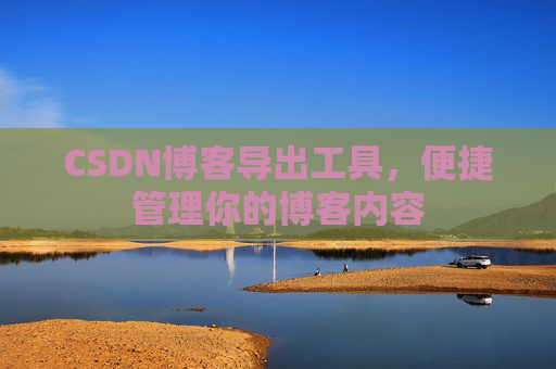 CSDN博客导出工具,便捷管理你的博客内容